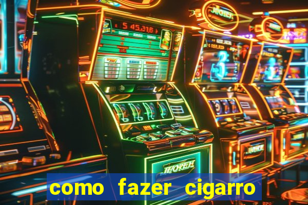 como fazer cigarro caseiro de papel